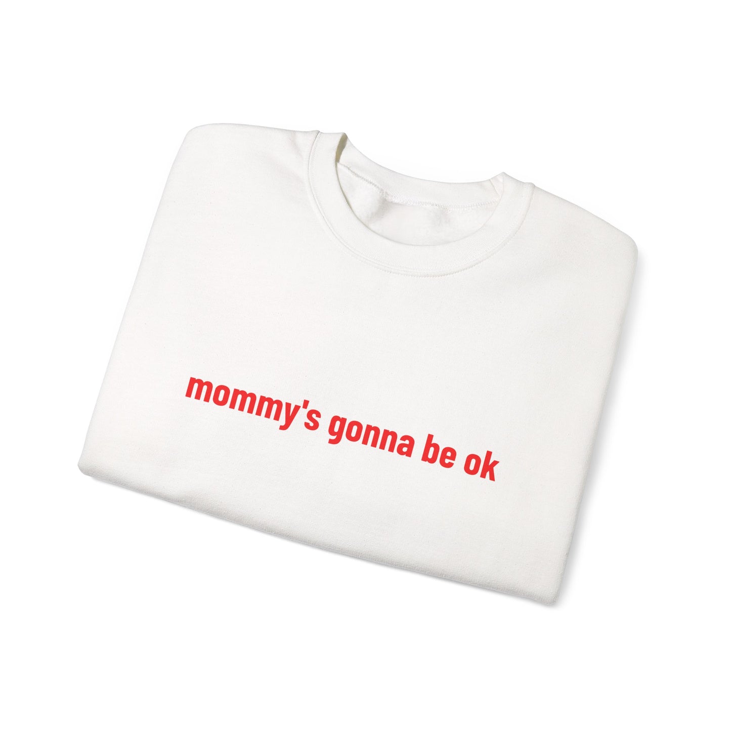 "mommy's gonna be ok" sweatshirt