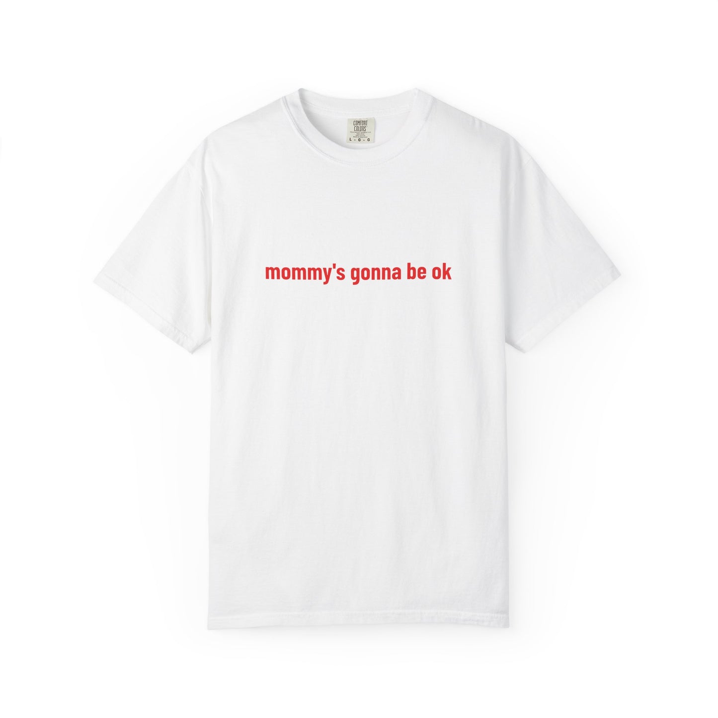 mommy's gonna be ok T-Shirt