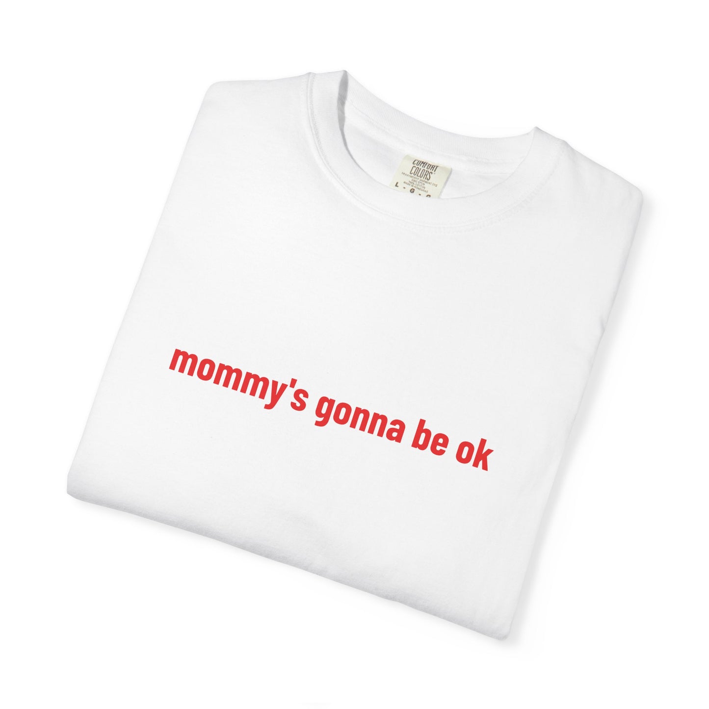mommy's gonna be ok T-Shirt